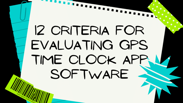 12 Criteria For Evaluating GPS Time Clock App Software