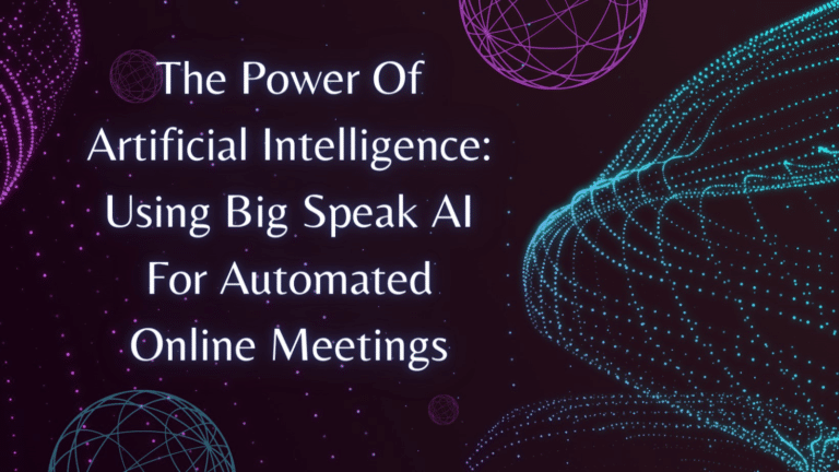 The Power Of Artificial Intelligence: Using BigSpeak AI For Automated Online Meetings