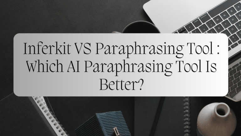 Inferkit VS Paraphrasing Tool : Which AI Paraphrasing Tool Is Better?