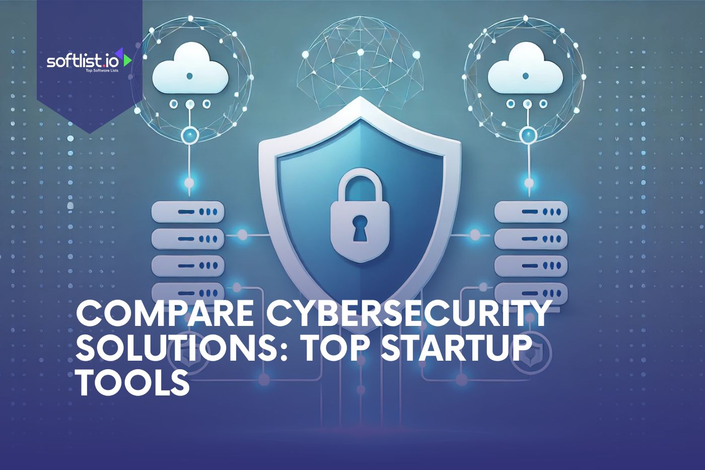 Compare Cybersecurity Solutions: Top Startup Tools