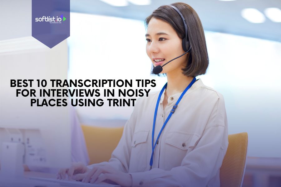 10 Best Transcription Tips for Recording Interviews in Noisy Places Using Trint