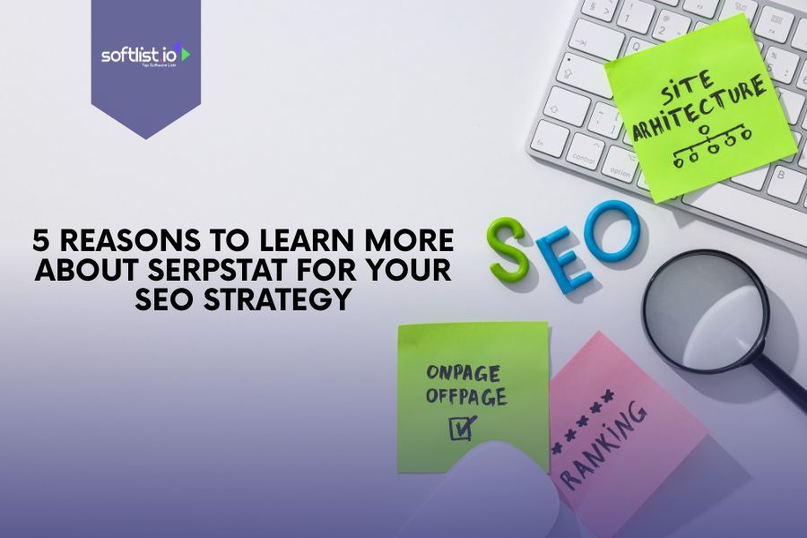 5 Reasons to Learn More About Serpstat, A Keyword Tool for Your SEO Strategy