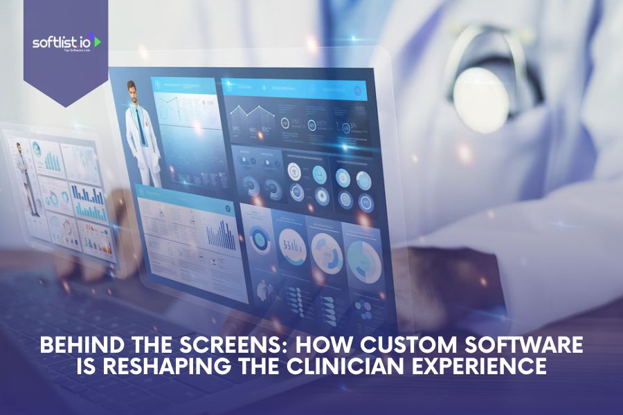 Behind the Screens: How Custom Software Is Reshaping the Clinician Experience