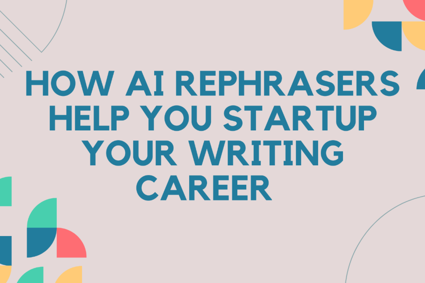How AI Rephrasers Help You Startup Your Writing Career