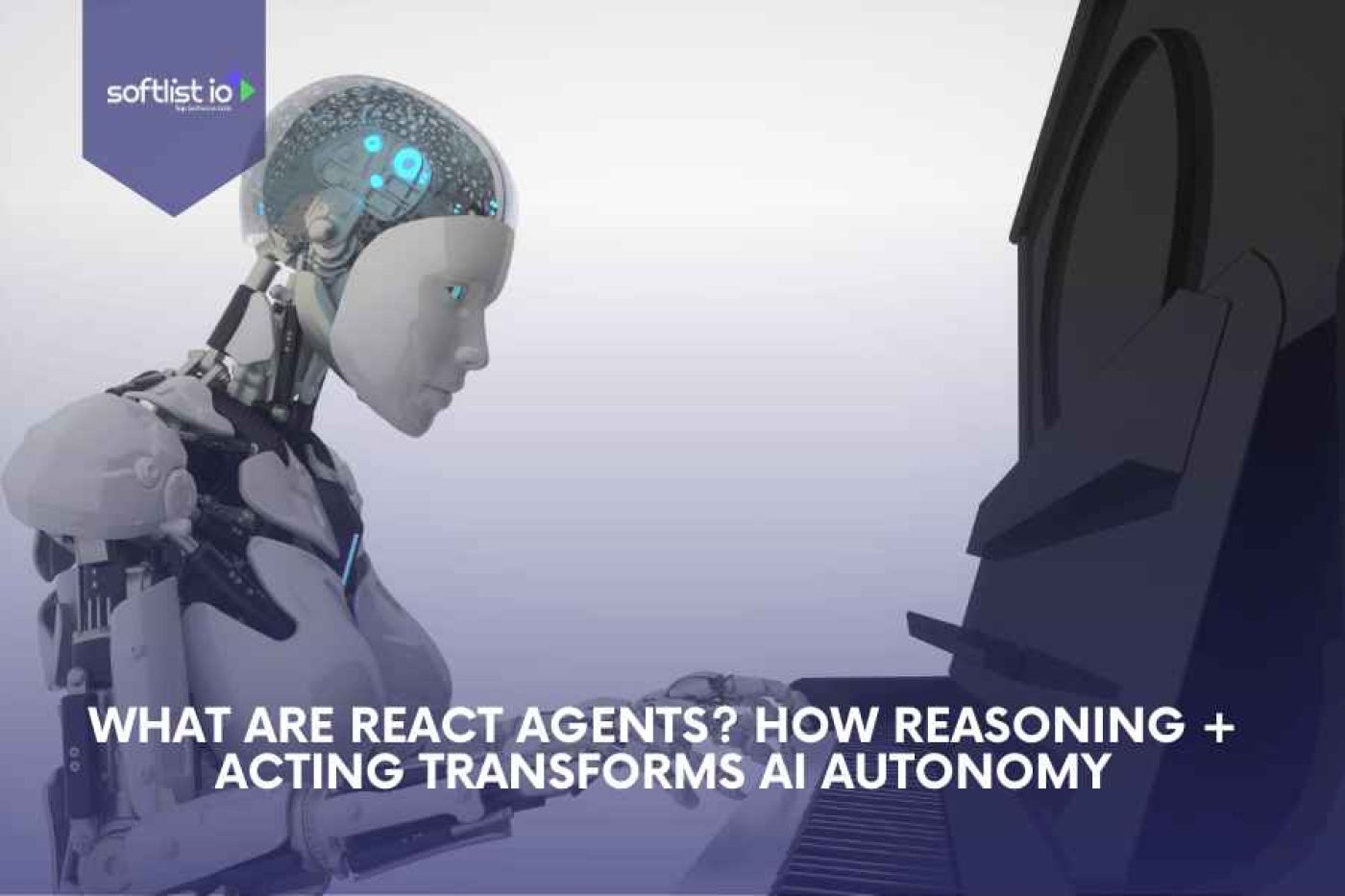 What Are ReAct Agents? How Reasoning + Acting Transforms AI Autonomy