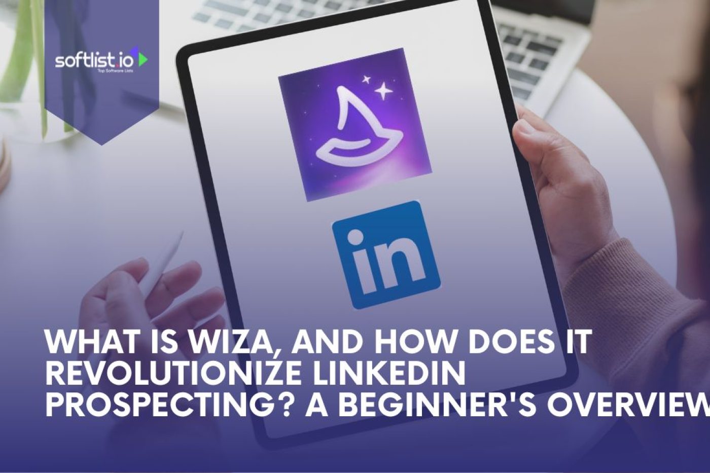 What Is Wiza, and How Does It Revolutionize LinkedIn Prospecting? A Beginner’s Overview